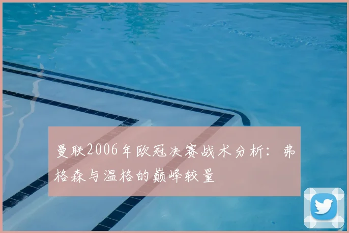 曼联2006年欧冠决赛战术分析：弗格森与温格的巅峰较量