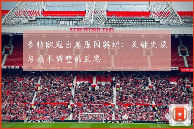 多特欧冠出局原因解析：关键失误与战术调整的反思
