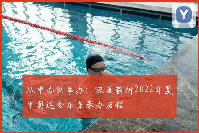 从申办到举办：深度解析2022年夏季奥运会东京承办历程